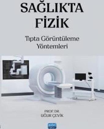 Sağlıkta Fizik - Tıpta Görüntüleme Yöntemleri - Uğur Çevik - Nobel Akademik Yayıncılık