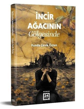 İncir Ağacının Gölgesinde - Funda Çevik Özten - 24 Yayınları