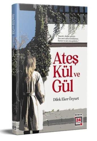 Ateş Kül ve Gül - Dilek Eker Özyurt - 24 Yayınları