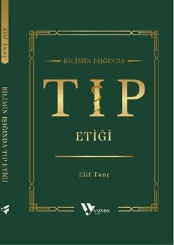 Bilimin Işığında Tıp Etiği - Elif Tunç - Vizyon Yayın