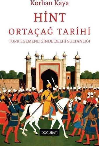 Hint Ortaçağ Tarihi - Türk Egemenliğinde Delhi Sultanlığı - Korhan Kaya - Doğu Batı Yayınları