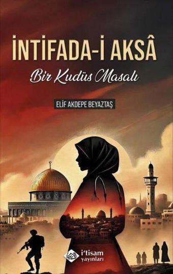 İntifada-i Aksa: Bir Kudüs Masalı - Elif Akdepe Beyaztaş - İ'tisam Yayınları