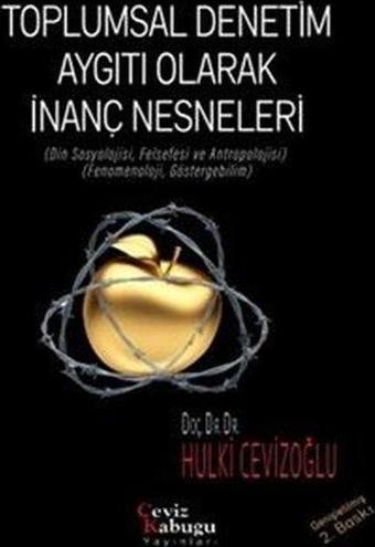 Toplumsal Denetim Aygıtı Olarak İnanç Nesneleri (Din Sosyolojisi Felsefesi ve Antropolojisi) (Fenom - Hulki Cevizoğlu - Ceviz Kabuğu Yayınları