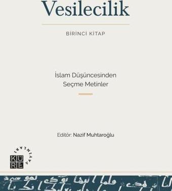 Vesilecilik Birinci Kitap - İslam Düşüncesinden Seçme Metinler - Kolektif  - Küre Yayınları