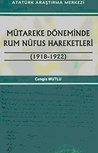 Mütareke Döneminde Rum Nüfus Hareketleri (1918 - 1922) - Cengiz Mutlu - Atatürk Araştırma Merkezi