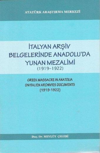 İtalyan Arşiv Belgelerinde Anadolu'da Yunan Mezalimi (1919 - 1922) - Kolektif  - Atatürk Araştırma Merkezi