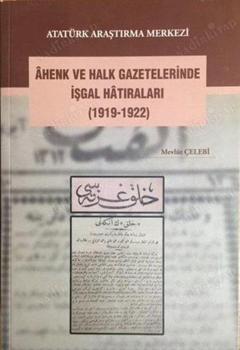 Ahenk ve Halk Gazetelerinde İşgal Hatıraları (1919 - 1922) - Mevlüt Çelebi - Atatürk Araştırma Merkezi