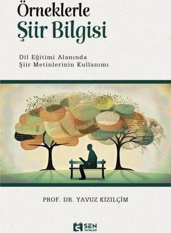 Örneklerle Şiir Bilgisi - Dil Eğitimi Alanında Şiir Metinlerinin Kullanımı - Yavuz Kızılçim - Sen Yayınları