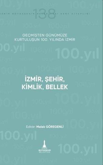 İzmir Şehir Kimlik Bellek - Geçmişten Günümüze Kurtuluşunun 100. Yılında İzmir - Kolektif  - İzmir Belediyesi Kent Kitaplığı