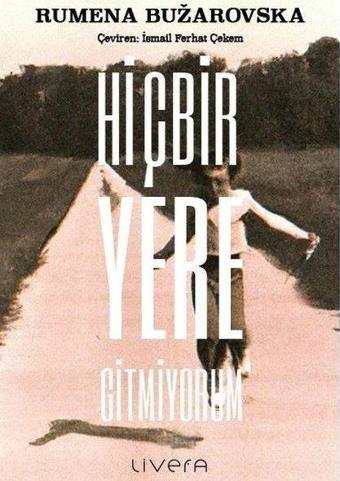 Hiçbir Yere Gitmiyorum - Rumena Buzarovska - Livera Yayınevi