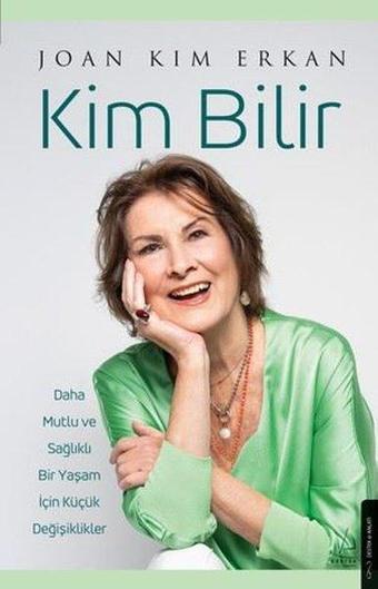 Kim Bilir - Daha Mutlu ve Sağlıklı Bir Yaşam İçin Küçük Değişiklikler - Joan Kim Erkan - Destek Yayınları