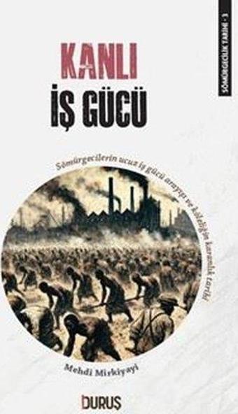 Kanlı İş Gücü - Sömürgecilik Tarihi 3 - Mehdi Mirkiyayi - Duruş Yayınları