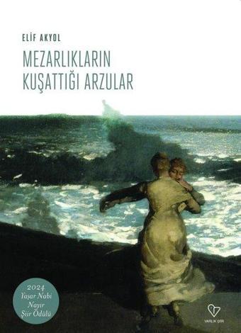 Mezarlıkların Kuşattığı Arzular - Elif Akyol - Varlık Yayınları