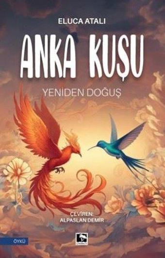 Anka Kuşu Cilt 1 - Yeniden Doğuş - Eluca Atalı - Çınaraltı Yayınları