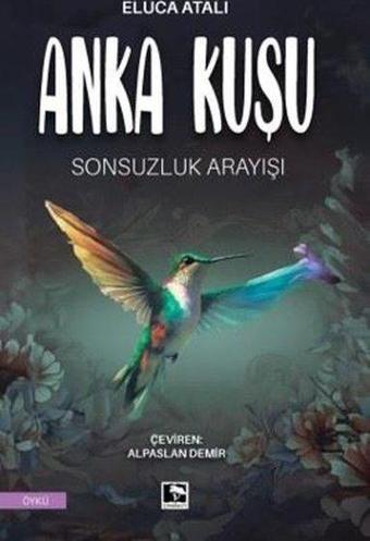 Anka Kuşu Cilt 2 - Sonsuzluk Arayışı - Eluca Atalı - Çınaraltı Yayınları