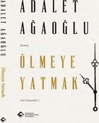 Ölmeye Yatmak - Dar Zamanlar 1 - Adalet Ağaoğlu - Boğaziçi Üniversitesi Yayınevi