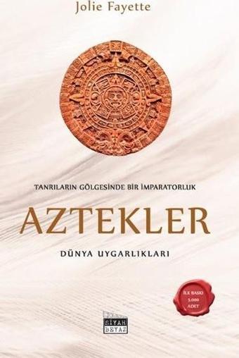 Tanrıların Gölgesinde Bir İmparatorluk: Aztekler - Dünya Uygarlıkları - Siyah Beyaz