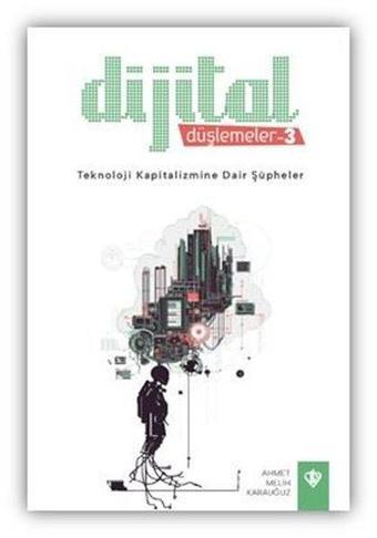 Dijital Düşlemeler 3 - Teknoloji Kapitalizmine Dair Şüpheler - Ahmet Melih Karauğuz - Türkiye Diyanet Vakfı Yayınları