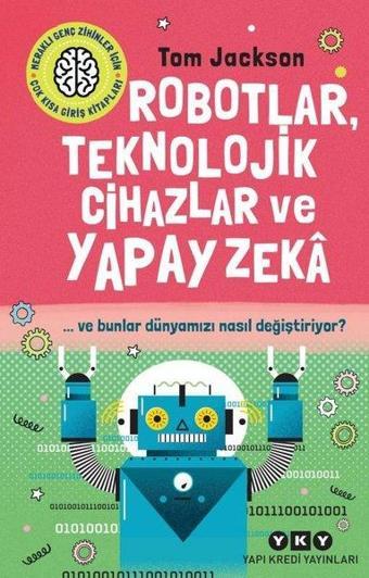 Robotlar Teknolojik Cihazlar ve Yapay Zeka - Ve Bunlar Dünyamızı Nasıl Değiştiriyor? - Tom Jackson - Yapı Kredi Yayınları