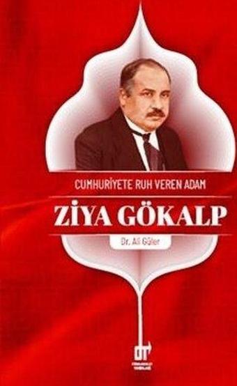 Cumhuriyete Ruh Veren Adam: Ziya Gökalp - Ali Güler - Töre Devlet Yayınları