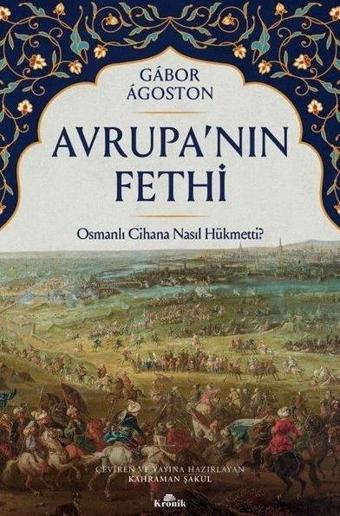 Avrupa'nın Fethi - Osmanlı Cihana Nasıl Hükmetti? - Gabor Agoston - Kronik Kitap