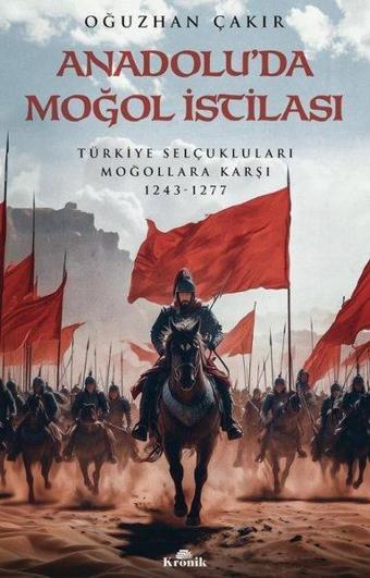 Anadolu'da Moğol İstilası - Türkiye Selçukluları Moğallara Karşı 1243 - 1277 - Oğuzhan Çakır - Kronik Kitap