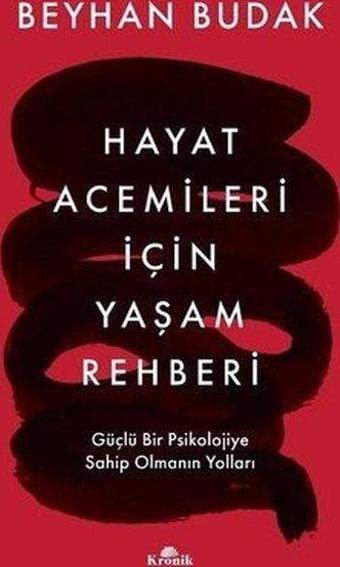 İmzalı - Hayat Acemileri İçin Yaşam Rehberi - Güçlü Bir Psikolojiye Sahip Olmanın Yolları - Beyhan Budak - Kronik Kitap