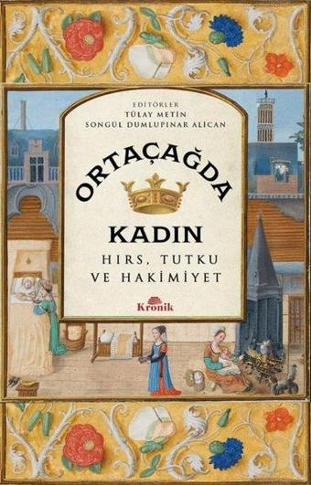 Ortaçağ'da Kadın - Hırs Tutku ve Hakimiyet - Tülay Metin - Kronik Kitap