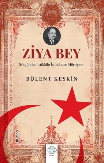 Ziya Bey - Sürgünden İstiklale İstibdattan Hürriyete - Bülent Keskin - Post Yayın