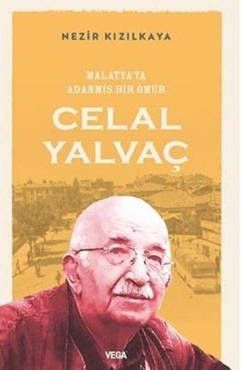 Malatya'ya Adanmış Bir Ömür: Celal Yalvaç - Nezir Kızılkaya - Vega Yayınları