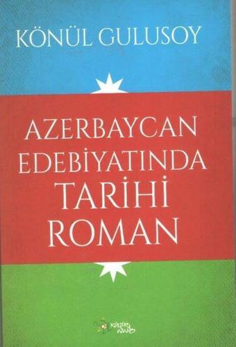 Azerbaycan Edebiyatında Tarihi Roman - Könül Gulusoy - Kültür Ajans Tanıtım ve Organizasyo