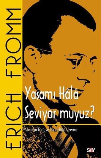 Yaşamı Hala Seviyor muyuz? Sevginin Gucu ve Guçsuzluğu Üzerine - Erich Fromm - Say Yayınları