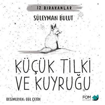 Küçük Tilki ve Kuyruğu - İz Bırakanlar - Süleyman Bulut - Fom Kitap