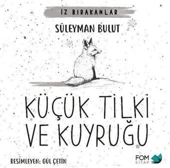 Küçük Tilki ve Kuyruğu - İz Bırakanlar - Süleyman Bulut - Fom Kitap