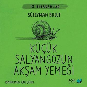 Küçük Salyangozun Akşam Yemeği - İz Bırakanlar - Süleyman Bulut - Fom Kitap