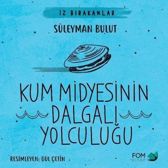 Kum Midyesinin Dalgalı Yolculuğu - İz Bırakanlar - Süleyman Bulut - Fom Kitap