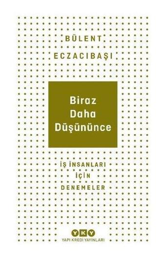 Biraz Daha Düşününce - İş İnsanları İçin Denemeler - Bülent Eczacıbaşı - Yapı Kredi Yayınları