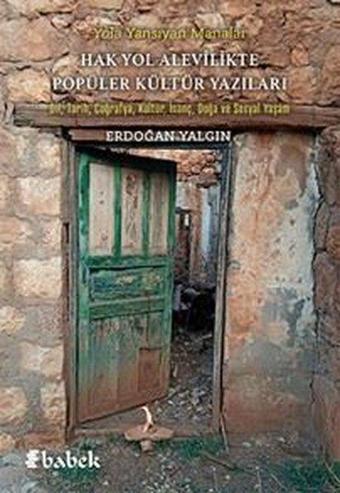 Hak Yol Alevilikte Popüler Kültür Yazıları - Dil Tarih Coğrafya Kültür İnanç Doğa ve Sosyal Yaş - Erdoğan Yalgın - Babek Yayınları