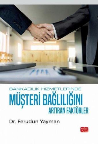 Bankacılık Hizmetlerinde Müşteri Bağlılığını Artıran Faktörler - Ferudun Yayman - Nobel Bilimsel Eserler