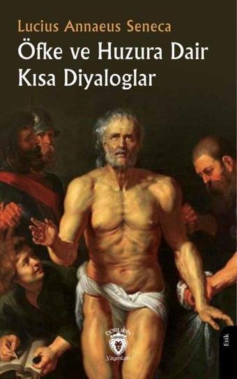 Öfke ve Huzura Dair Kısa Diyaloglar - Lucius Annaeus Seneca - Dorlion Yayınevi