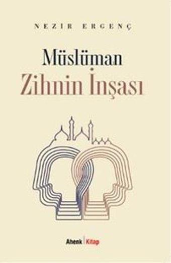 Müslüman Zihnin İnşası - Nezir Ergenç - Ahenk Kitap