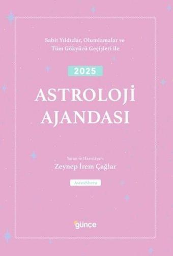 2025 Astroloji Ajandası - Sabit Yıldızlar Olumlamalar ve Tüm Gökyüzü Geçişleri İle - Zeynep İrem Çağlar - Günçe Yayınları