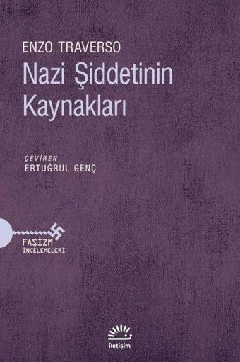 Nazi Şiddetinin Kaynakları - Faşizm İncelemeleri - Enzo Traverso - İletişim Yayınları