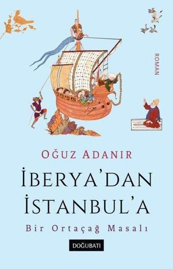 İberya'dan İstanbul'a - Bir Ortaçağ Masalı - Oğuz Adanır - Doğu Batı Yayınları