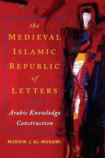 Medieval Islamic Republic of Letters - Muhsin J. Al-Musawi - University of Notre Dame Press
