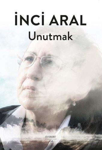 Unutmak - İnci Aral - Everest Yayınları