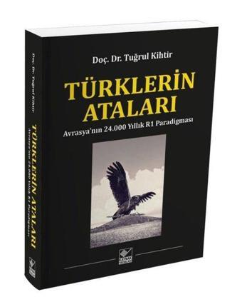 Türklerin Ataları - Avrasya'nın 24.000 Yıllık R1 Paradigması - Tuğrul Kihtir - Kaynak Yayınları