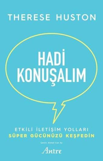 Hadi Konuşalım - Etkili İletişim Yolları Süper Gücünüzü Keşfedin - Therese Huston - Antre Kitap