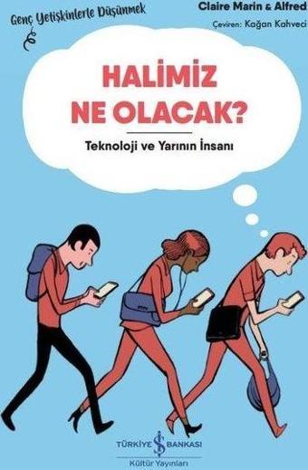 Halimiz Ne Olacak? Teknoloji ve Yarının İnsanı-Genç Yetişkinlerle Düşünmek - Claire Marin - İş Bankası Kültür Yayınları