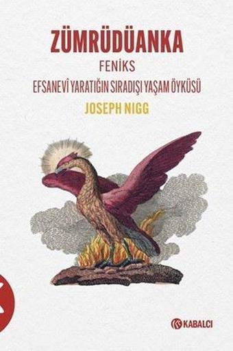 Zümrüdüanka - Feniks Efsanevi Yaratığın Sıradışı Yaşam Öyküsü - Joseph Nigg - Kabalcı Yayınevi